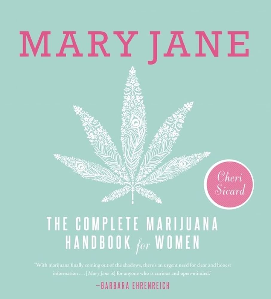 Mary Jane: The Complete Marijuana Handbook for Women by Cheri Sicard