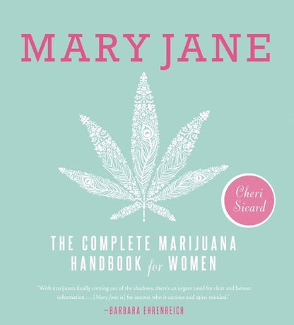 Mary Jane: The Complete Marijuana Handbook for Women by Cheri Sicard